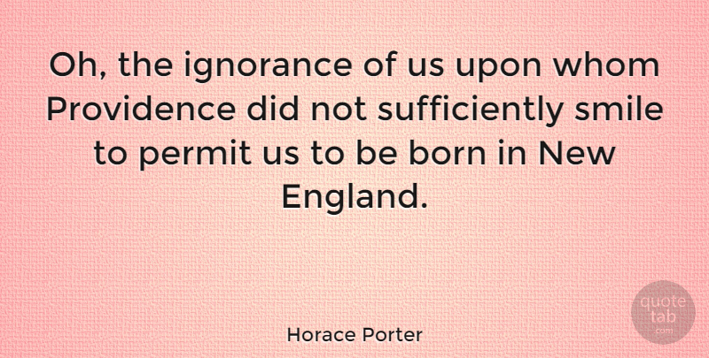 Horace Porter Quote About Ignorance, England, Providence: Oh The Ignorance Of Us...