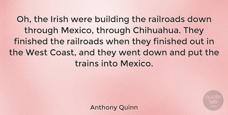 Anthony Quinn Quote About Railroads, Mexico, West Coast: Oh The Irish Were Building...