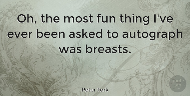 Peter Tork Quote About Fun, Breasts, Fun Things: Oh The Most Fun Thing...