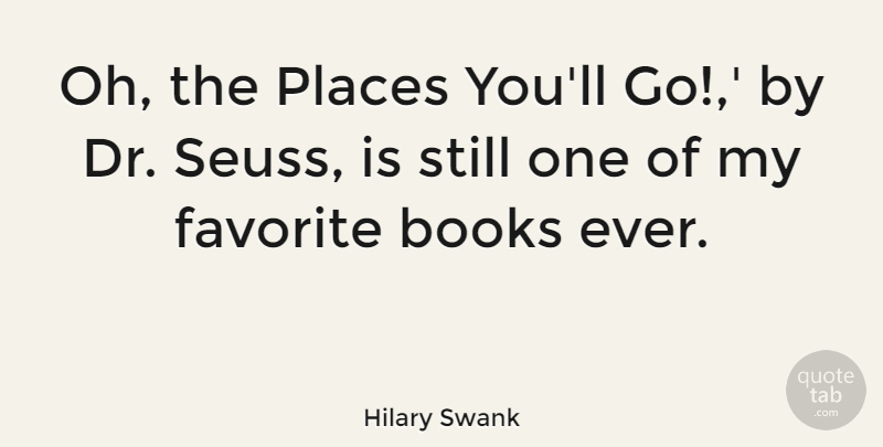 Hilary Swank Quote About Book, Drs, My Favorite: Oh The Places Youll Go...