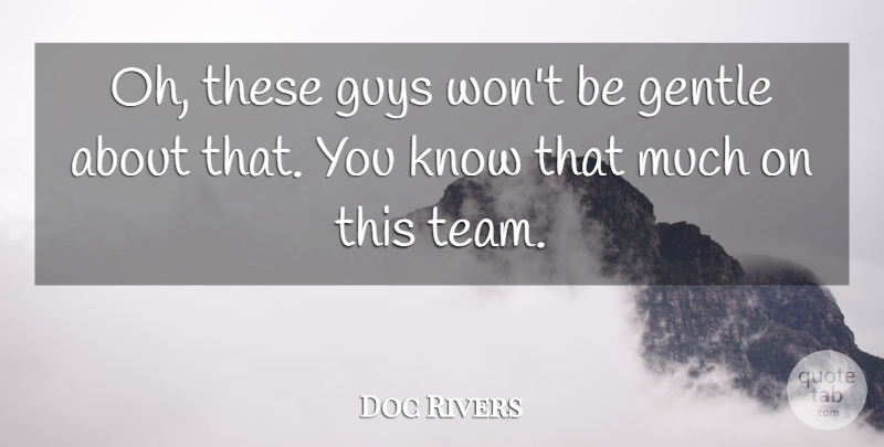 Doc Rivers Quote About Gentle, Guys: Oh These Guys Wont Be...