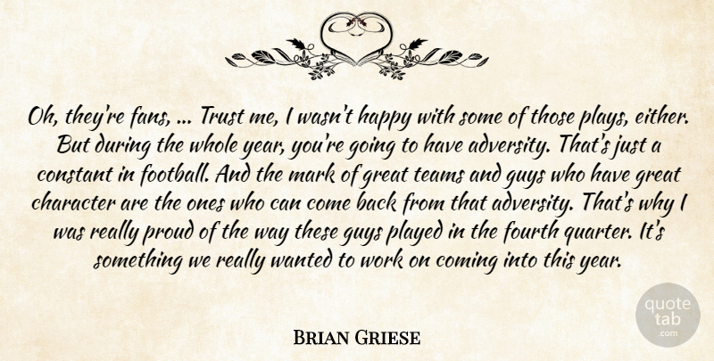 Brian Griese Quote About Character, Coming, Constant, Fourth, Great: Oh Theyre Fans Trust Me...