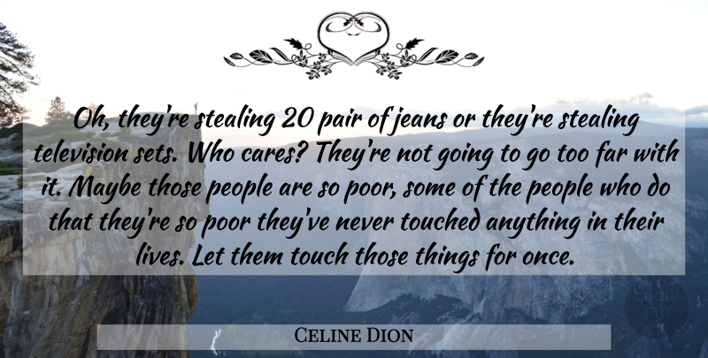 Celine Dion Quote About Far, Jeans, Maybe, Pair, People: Oh Theyre Stealing 20 Pair...