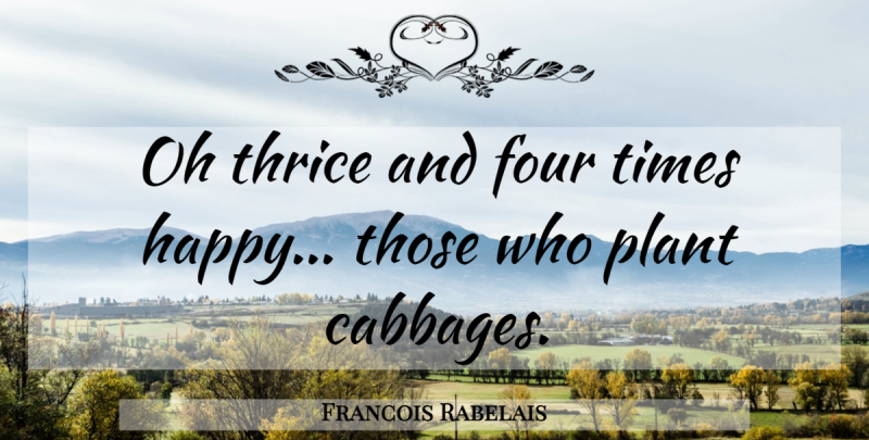 Francois Rabelais Quote About Cabbage, Four, Culinary: Oh Thrice And Four Times...