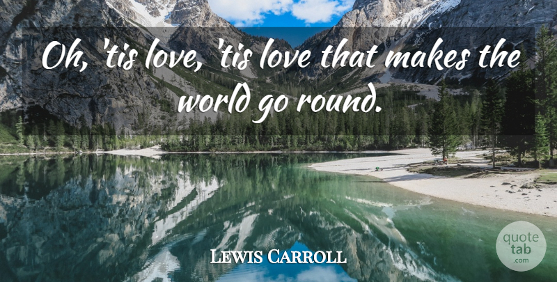 Lewis Carroll Quote About Love, Misunderstood, World: Oh Tis Love Tis Love...