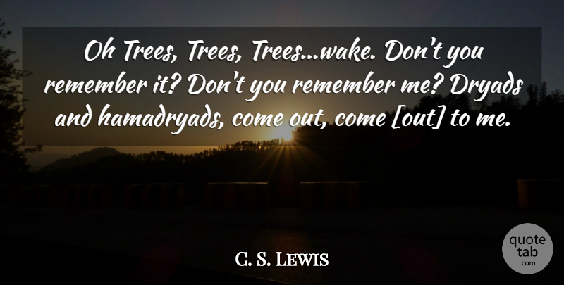 C. S. Lewis Quote About Tree, Remember, Remember Me: Oh Trees Trees Treeswake Dont...