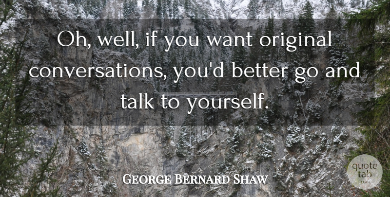 George Bernard Shaw Quote About Want, Conversation, Oh Well: Oh Well If You Want...