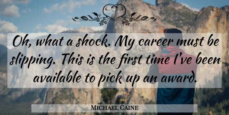 Michael Caine Quote About Careers, Awards, Firsts: Oh What A Shock My...