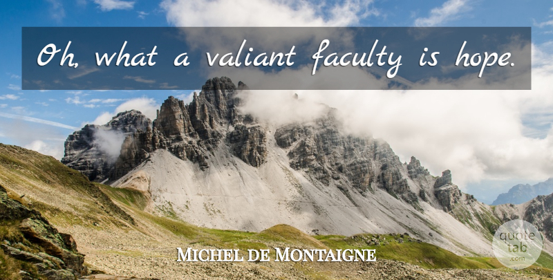 Michel de Montaigne Quote About Hopeful, Faculty, Valiant: Oh What A Valiant Faculty...