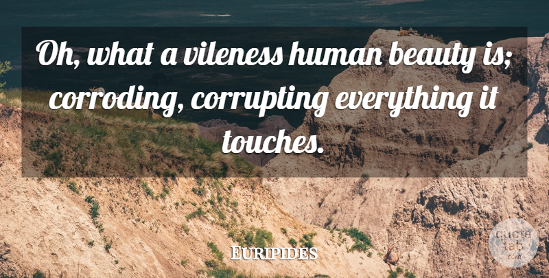 Euripides Quote About Beauty, Humans: Oh What A Vileness Human...