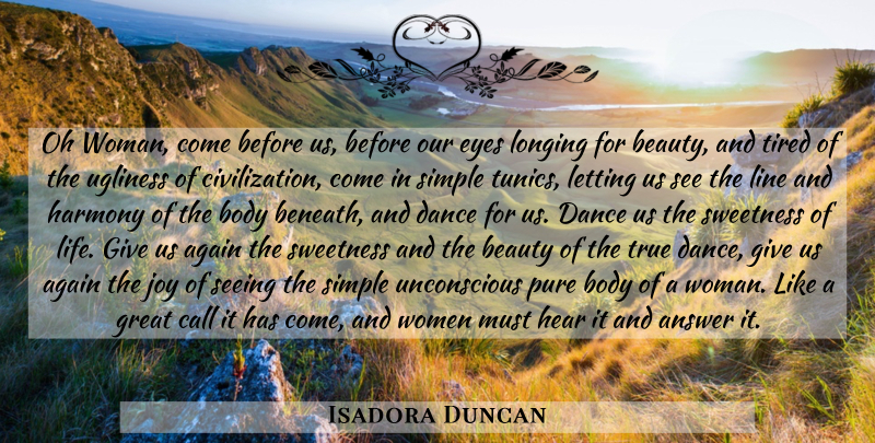 Isadora Duncan Quote About Eye, Tired, Simple: Oh Woman Come Before Us...