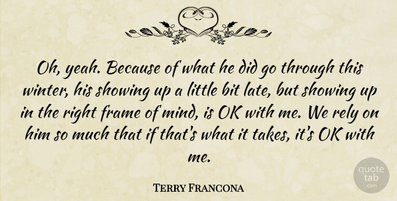 Terry Francona Quote About Bit, Frame, Ok, Rely, Showing: Oh Yeah Because Of What...