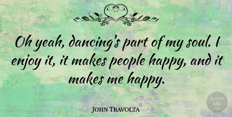 John Travolta Quote About Enjoy, Oh, People: Oh Yeah Dancings Part Of...
