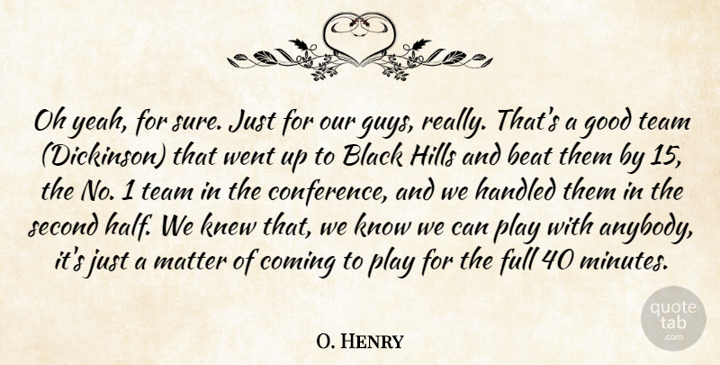 O. Henry Quote About Beat, Black, Coming, Full, Good: Oh Yeah For Sure Just...