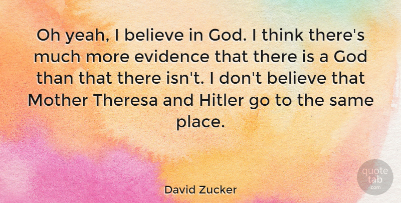David Zucker Quote About Mother, Believe, Thinking: Oh Yeah I Believe In...