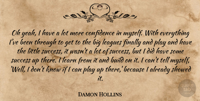 Damon Hollins Quote About Build, Confidence, Finally, Leagues, Learn: Oh Yeah I Have A...
