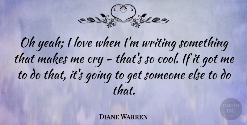 Diane Warren Quote About Cool, Love, Oh: Oh Yeah I Love When...