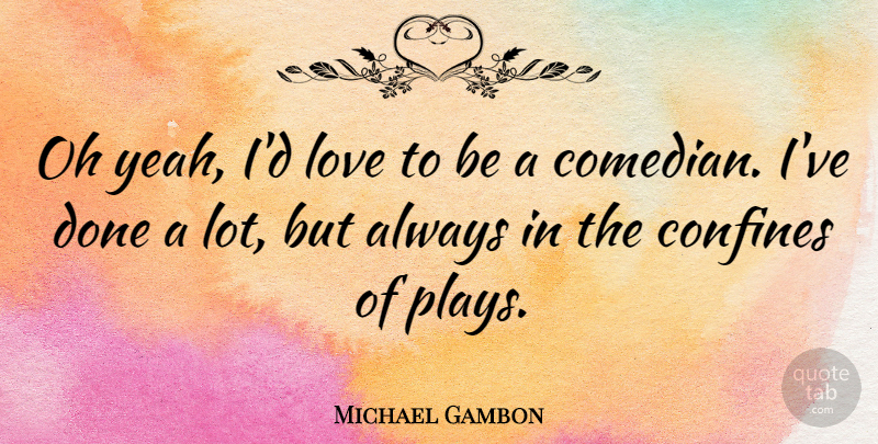 Michael Gambon Quote About Play, Comedian, Done: Oh Yeah Id Love To...