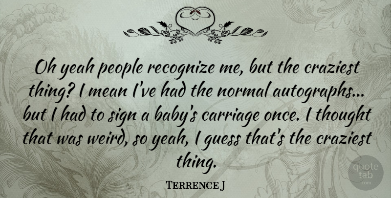 Terrence J Quote About Baby, Mean, People: Oh Yeah People Recognize Me...