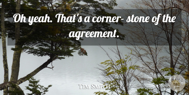 Tim Smith Quote About Agreement, Oh, Stone: Oh Yeah Thats A Corner...