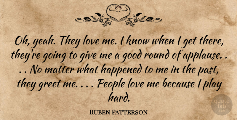 Ruben Patterson Quote About Good, Greet, Happened, Love, Matter: Oh Yeah They Love Me...