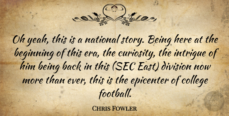 Chris Fowler Quote About Beginning, College, Curiosity, Division, Intrigue: Oh Yeah This Is A...
