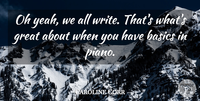 Caroline Corr Quote About Writing, Piano, Basics: Oh Yeah We All Write...