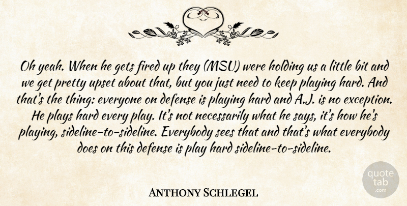 Anthony Schlegel Quote About Bit, Defense, Everybody, Fired, Gets: Oh Yeah When He Gets...