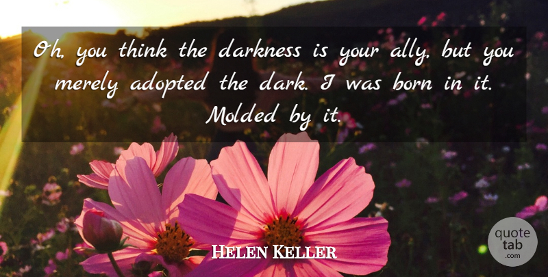 Helen Keller Quote About Dark, Thinking, Allies: Oh You Think The Darkness...