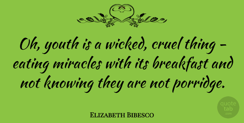 Elizabeth Bibesco Quote About Cruel, Knowing, Miracles: Oh Youth Is A Wicked...