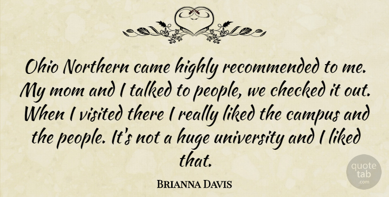 Brianna Davis Quote About Came, Campus, Checked, Highly, Huge: Ohio Northern Came Highly Recommended...