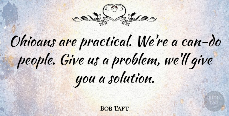 Bob Taft Quote About Giving, People, Problem: Ohioans Are Practical Were A...