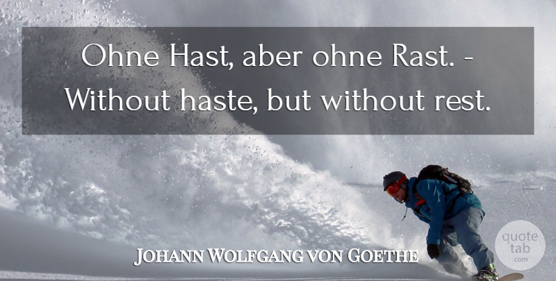 Johann Wolfgang von Goethe Quote About Haste: Ohne Hast Aber Ohne Rast...
