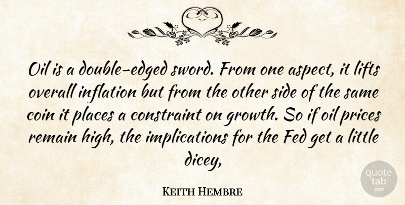 Keith Hembre Quote About Coin, Constraint, Fed, Inflation, Lifts: Oil Is A Double Edged...