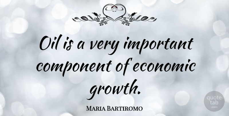 Maria Bartiromo Quote About Oil, Growth, Important: Oil Is A Very Important...