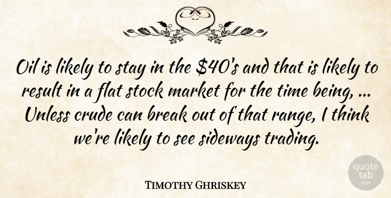 Timothy Ghriskey Quote About Break, Crude, Flat, Likely, Market: Oil Is Likely To Stay...