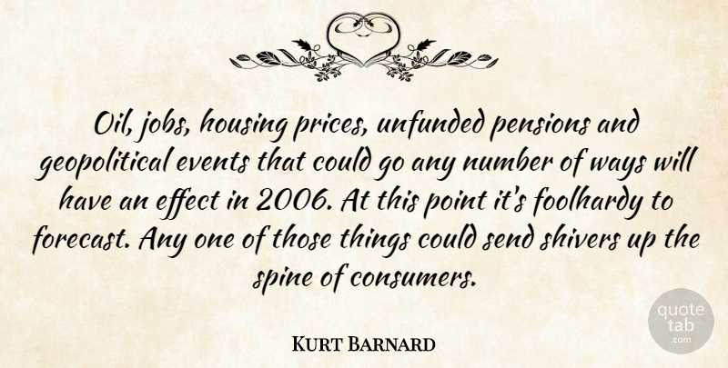 Kurt Barnard Quote About Effect, Events, Foolhardy, Housing, Number: Oil Jobs Housing Prices Unfunded...