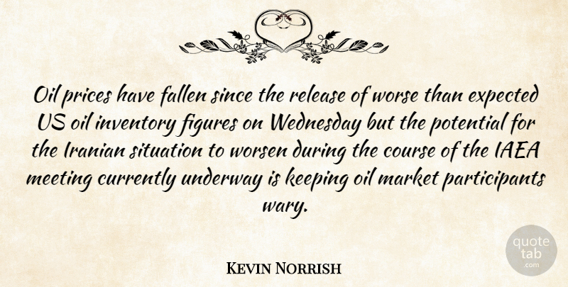 Kevin Norrish Quote About Course, Currently, Expected, Fallen, Figures: Oil Prices Have Fallen Since...