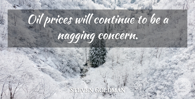 Steven Goldman Quote About Continue, Oil, Prices: Oil Prices Will Continue To...