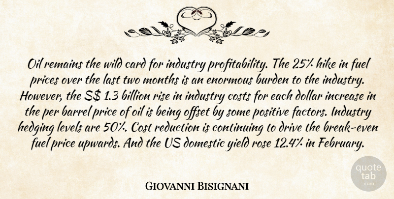 Giovanni Bisignani Quote About Barrel, Billion, Burden, Card, Continuing: Oil Remains The Wild Card...