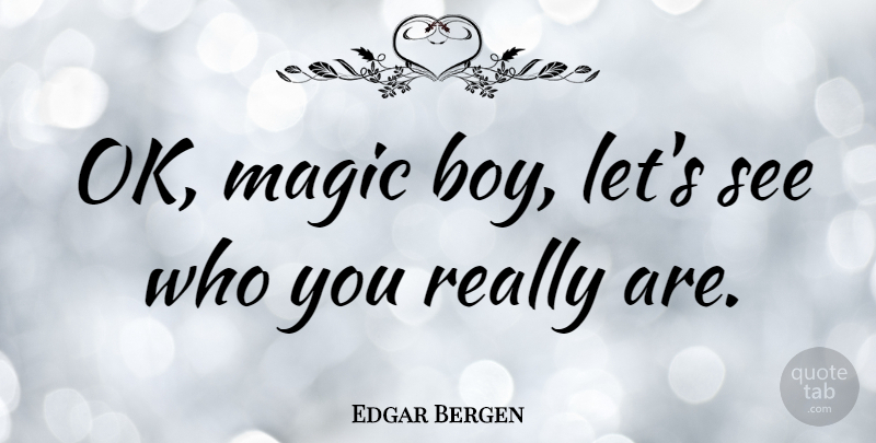 Edgar Bergen Quote About Magic: Ok Magic Boy Lets See...