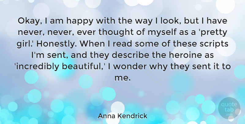 Anna Kendrick Quote About Describe, Heroine, Scripts, Sent, Wonder: Okay I Am Happy With...