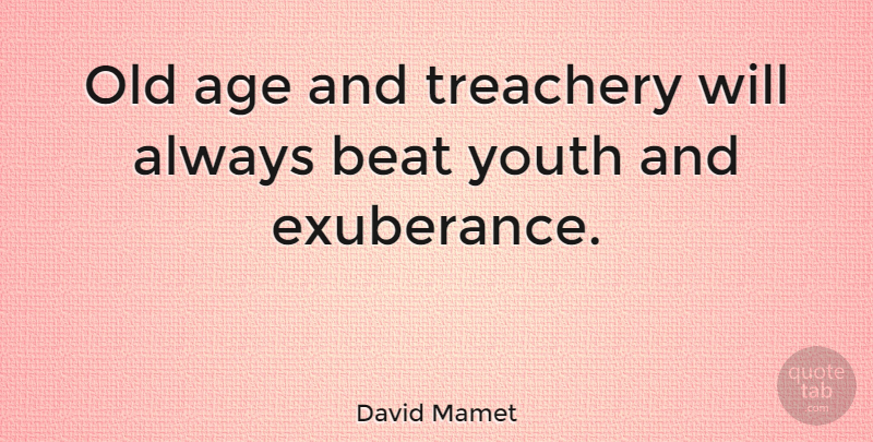 David Mamet Quote About Age, Youth, Beats: Old Age And Treachery Will...