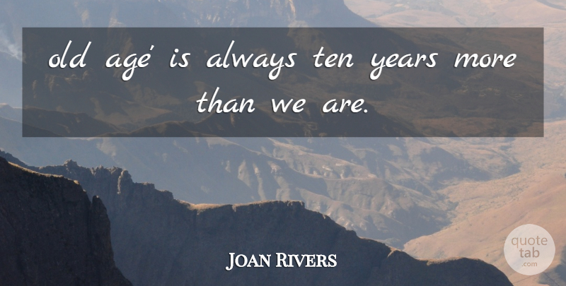 Joan Rivers Quote About Years, Age, Old Age: Old Age Is Always Ten...