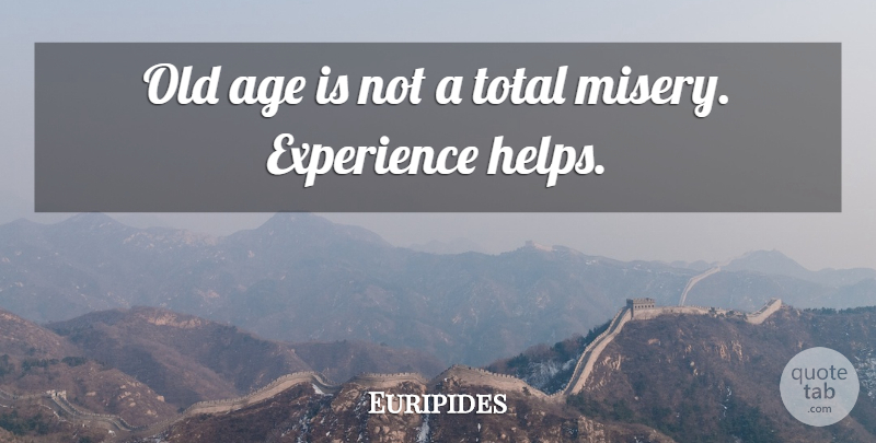 Euripides Quote About Sadness, Age, Misery: Old Age Is Not A...