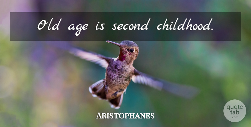 Aristophanes Quote About Childhood, Age, Old Age: Old Age Is Second Childhood...