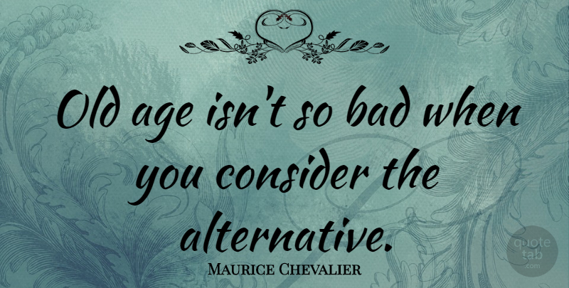 Maurice Chevalier Quote About Funny, Birthday, Health: Old Age Isnt So Bad...