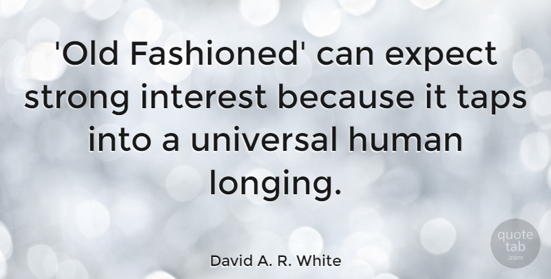 David A. R. White Quote About Human, Interest, Universal: Old Fashioned Can Expect Strong...