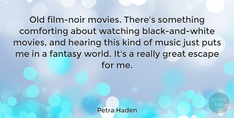 Petra Haden Quote About Comforting, Escape, Fantasy, Great, Hearing: Old Film Noir Movies Theres...