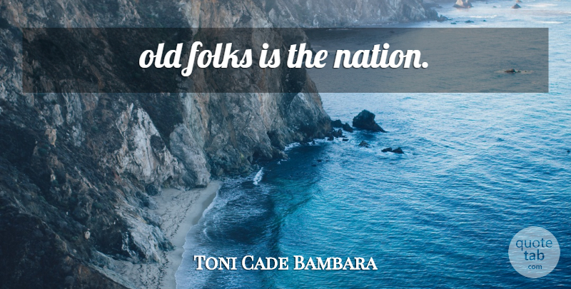 Toni Cade Bambara Quote About Age, Folks, Old Age: Old Folks Is The Nation...